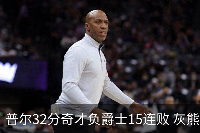 普尔32分奇才负爵士15连败 灰熊胜篮网止5连败