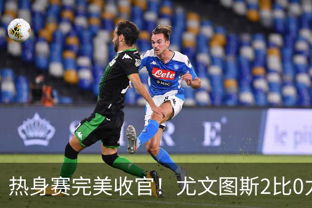 热身赛完美收官！尤文图斯2比0力克巴勒莫，伊尔迪兹先拔头筹，米利克锁定胜局，切利克攻防俱佳，穆阿尼多次错失门前良机