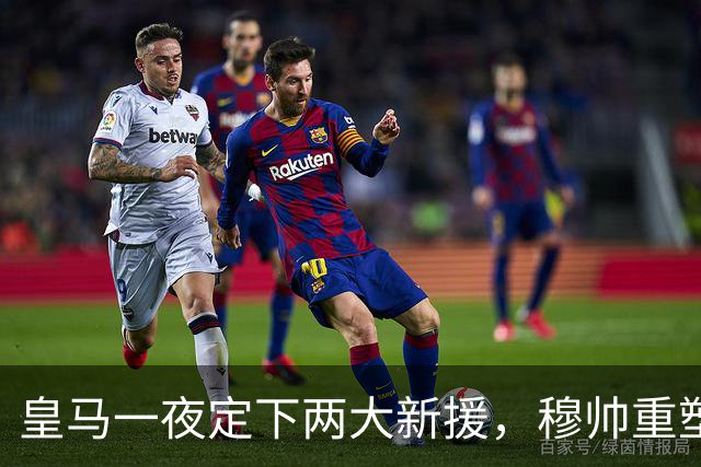 皇马一夜定下两大新援，穆帅重塑防线，下赛季西甲挑战巴萨王朝