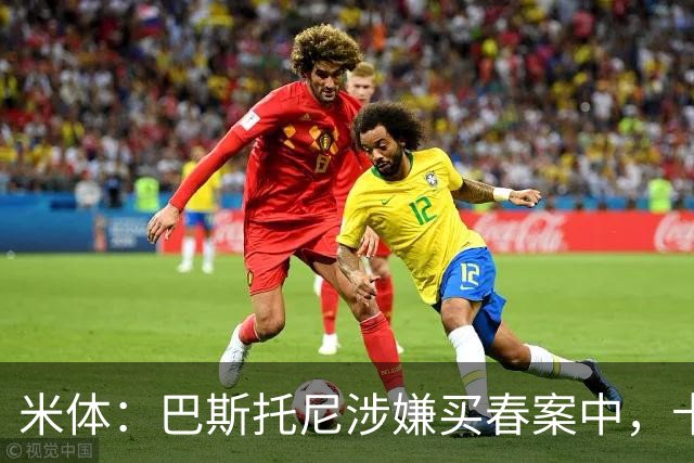 米体：巴斯托尼涉嫌买春案中，卡拉菲奥里等人被要求提供信息