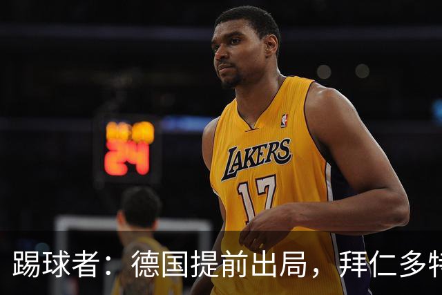 踢球者：德国提前出局，拜仁多特的德国国脚预计将参加东亚之行