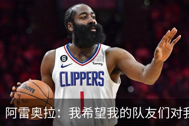 阿雷奥拉：我希望我的队友们对我大喊大叫