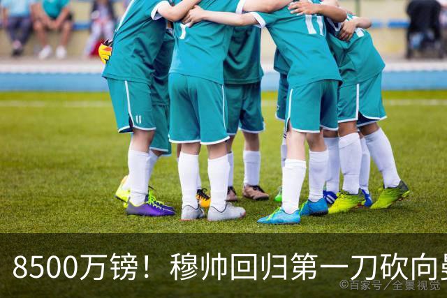 8500万镑！穆帅回归第一刀砍向曼联，21岁天才花落谁家？