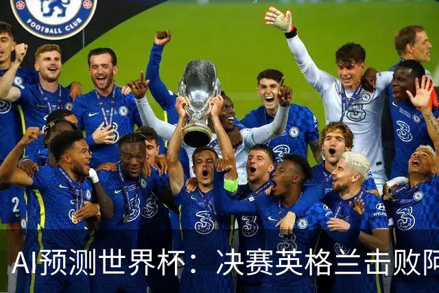 AI预测世界杯：决赛英格兰击败阿根廷 最佳球员是C罗或恩德里克