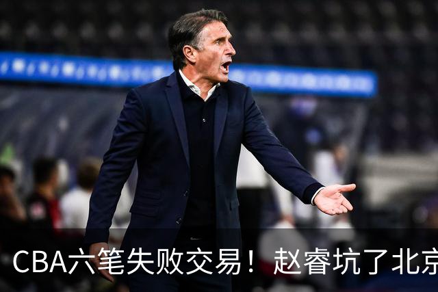 CBA六笔失败交易！赵睿坑了北京，杜锋选错核心，辽篮找错接班人